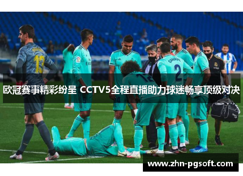 欧冠赛事精彩纷呈 CCTV5全程直播助力球迷畅享顶级对决