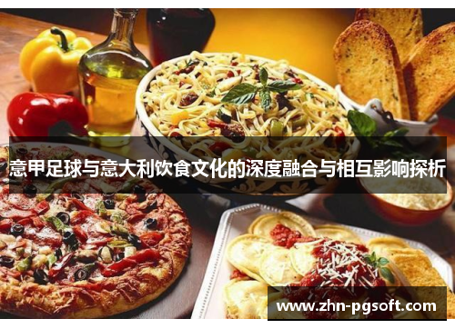 意甲足球与意大利饮食文化的深度融合与相互影响探析