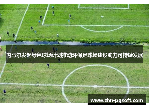 内马尔发起绿色球场计划推动环保足球场建设助力可持续发展