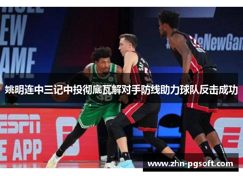 姚明连中三记中投彻底瓦解对手防线助力球队反击成功