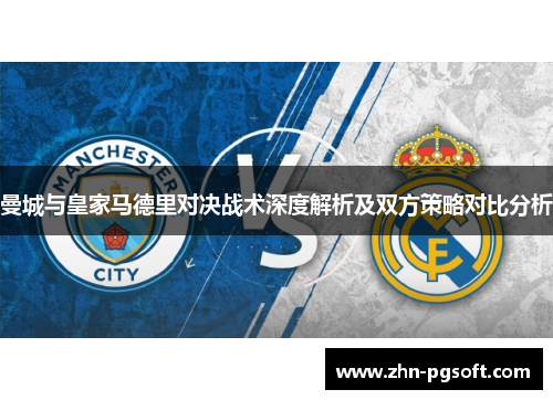 曼城与皇家马德里对决战术深度解析及双方策略对比分析