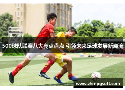 500球队联赛八大亮点盘点 引领未来足球发展新潮流