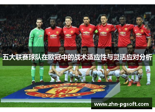五大联赛球队在欧冠中的战术适应性与灵活应对分析