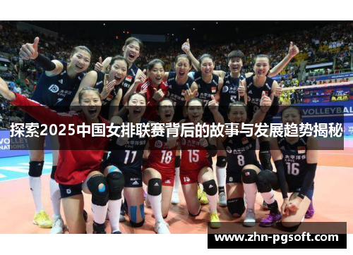 探索2025中国女排联赛背后的故事与发展趋势揭秘