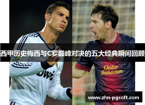 西甲历史梅西与C罗巅峰对决的五大经典瞬间回顾