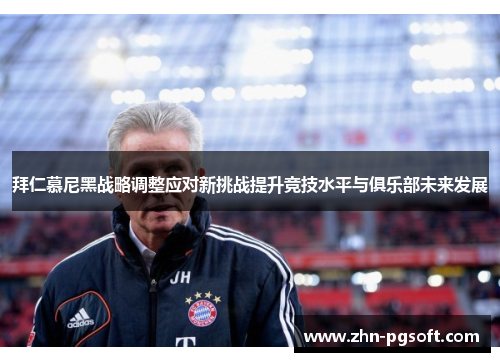 拜仁慕尼黑战略调整应对新挑战提升竞技水平与俱乐部未来发展
