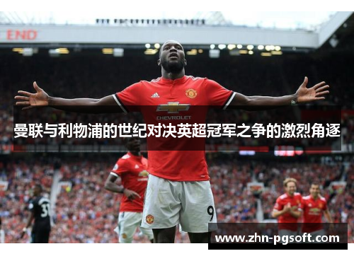 曼联与利物浦的世纪对决英超冠军之争的激烈角逐