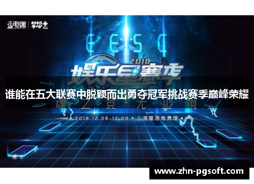 谁能在五大联赛中脱颖而出勇夺冠军挑战赛季巅峰荣耀