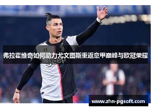 弗拉霍维奇如何助力尤文图斯重返意甲巅峰与欧冠荣耀