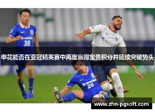 申花能否在亚冠精英赛中再度赢得宝贵积分并延续突破势头