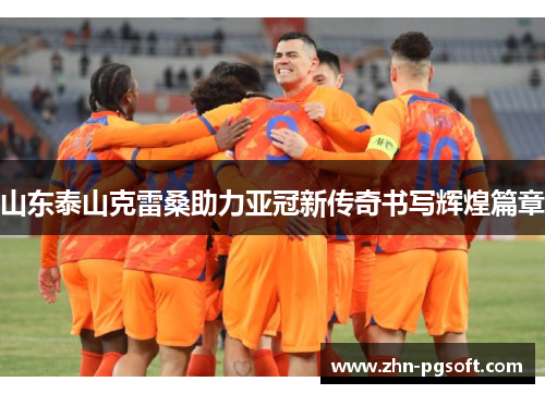 山东泰山克雷桑助力亚冠新传奇书写辉煌篇章