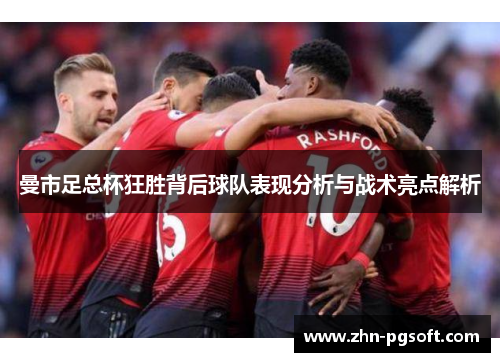 曼市足总杯狂胜背后球队表现分析与战术亮点解析