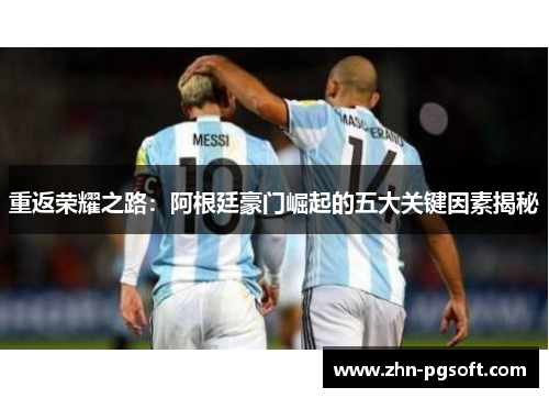 重返荣耀之路：阿根廷豪门崛起的五大关键因素揭秘