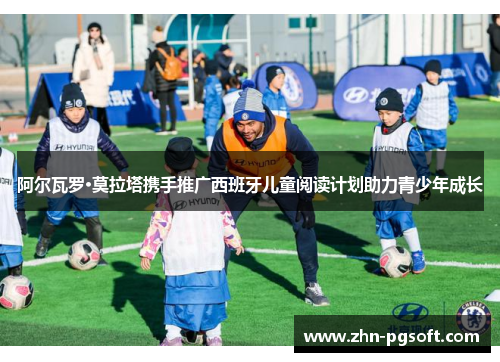 阿尔瓦罗·莫拉塔携手推广西班牙儿童阅读计划助力青少年成长