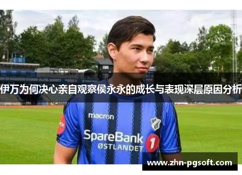 伊万为何决心亲自观察侯永永的成长与表现深层原因分析