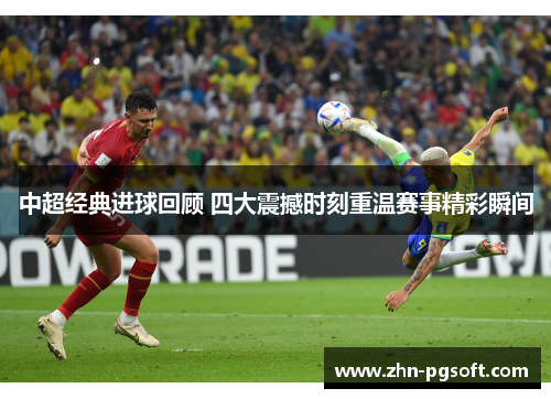 中超经典进球回顾 四大震撼时刻重温赛事精彩瞬间