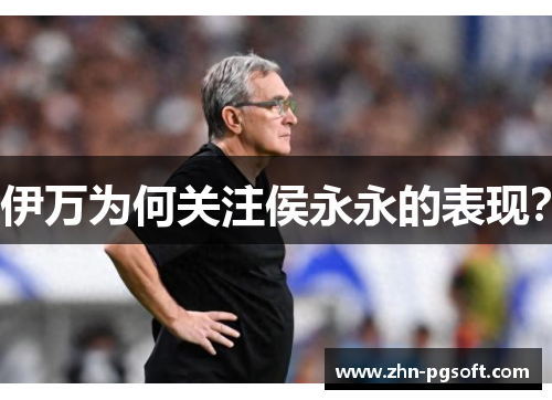 伊万为何关注侯永永的表现？