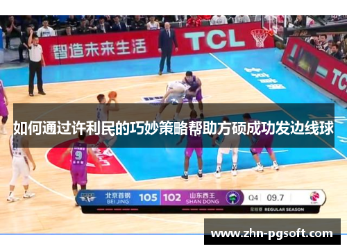 如何通过许利民的巧妙策略帮助方硕成功发边线球