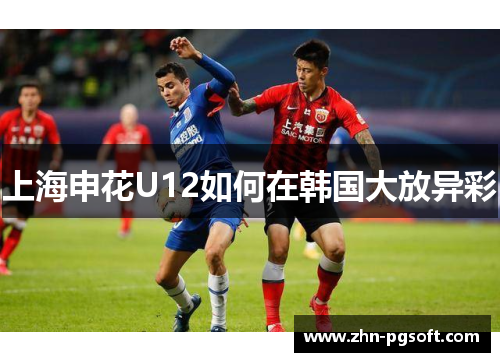 上海申花U12如何在韩国大放异彩