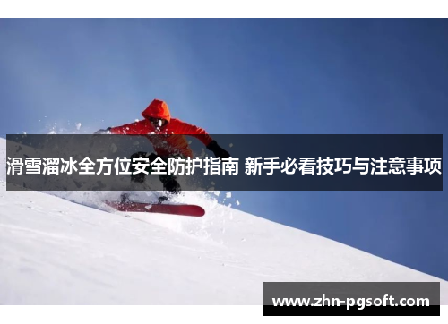 滑雪溜冰全方位安全防护指南 新手必看技巧与注意事项