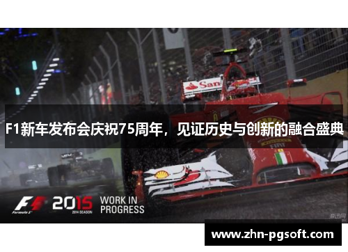 F1新车发布会庆祝75周年，见证历史与创新的融合盛典