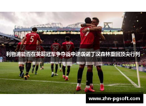 利物浦能否在英超冠军争夺战中逆袭诺丁汉森林重回顶尖行列