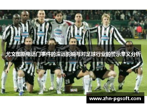 尤文图斯电话门事件的深远影响与对足球行业的警示意义分析