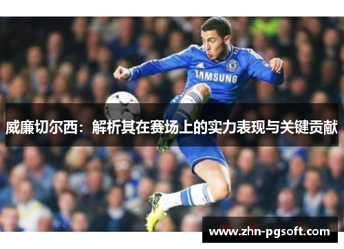 威廉切尔西：解析其在赛场上的实力表现与关键贡献
