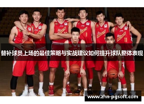 替补球员上场的最佳策略与实战建议如何提升球队整体表现