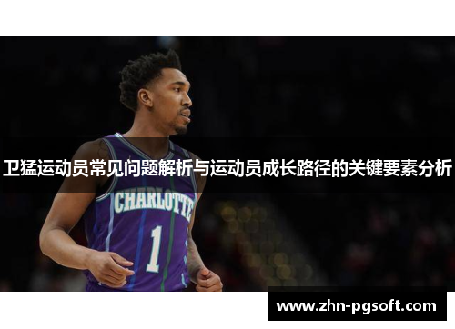 卫猛运动员常见问题解析与运动员成长路径的关键要素分析