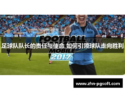 足球队队长的责任与使命 如何引领球队走向胜利