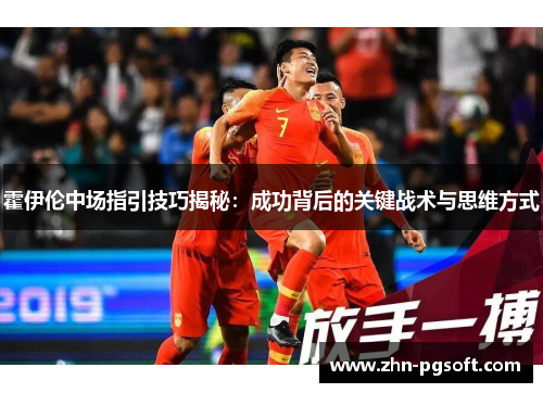霍伊伦中场指引技巧揭秘：成功背后的关键战术与思维方式