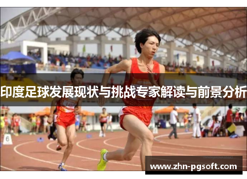 印度足球发展现状与挑战专家解读与前景分析