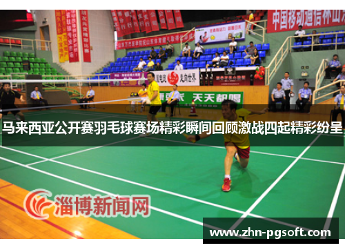 马来西亚公开赛羽毛球赛场精彩瞬间回顾激战四起精彩纷呈