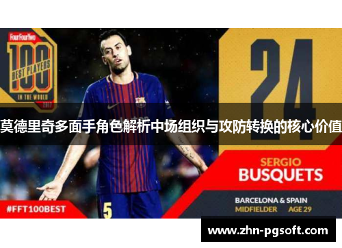 莫德里奇多面手角色解析中场组织与攻防转换的核心价值