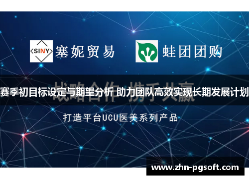 赛季初目标设定与期望分析 助力团队高效实现长期发展计划