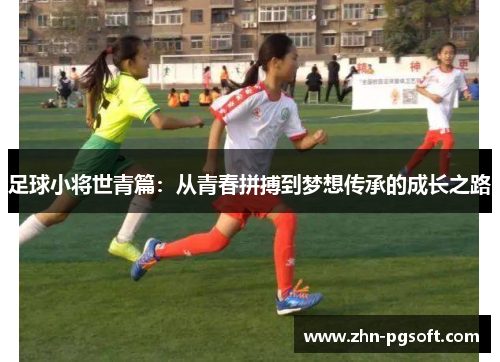 足球小将世青篇：从青春拼搏到梦想传承的成长之路