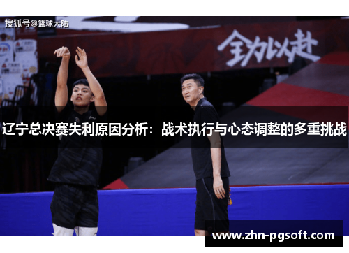 辽宁总决赛失利原因分析：战术执行与心态调整的多重挑战