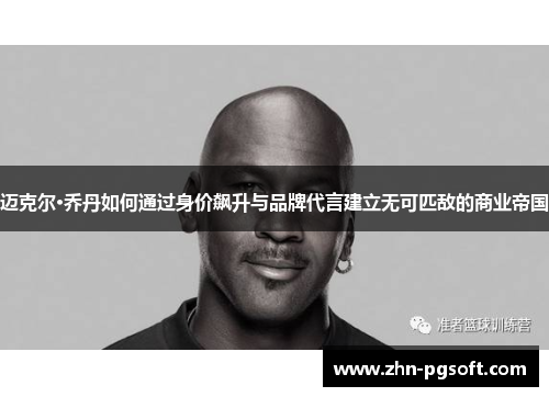 迈克尔·乔丹如何通过身价飙升与品牌代言建立无可匹敌的商业帝国