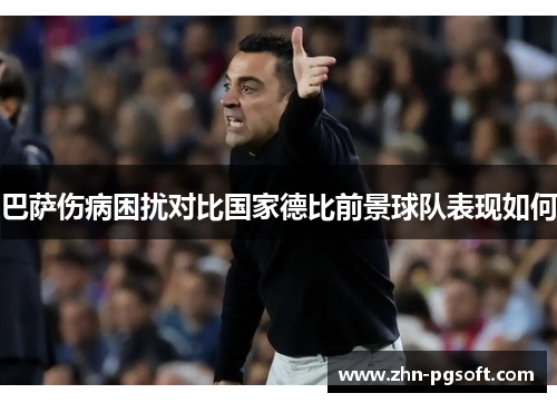 巴萨伤病困扰对比国家德比前景球队表现如何