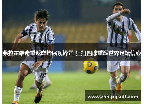 弗拉霍维奇重返巅峰展现锋芒 狂扫四球重燃世界足坛信心