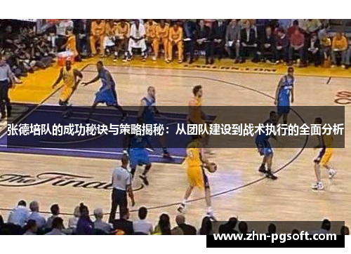 张德培队的成功秘诀与策略揭秘：从团队建设到战术执行的全面分析